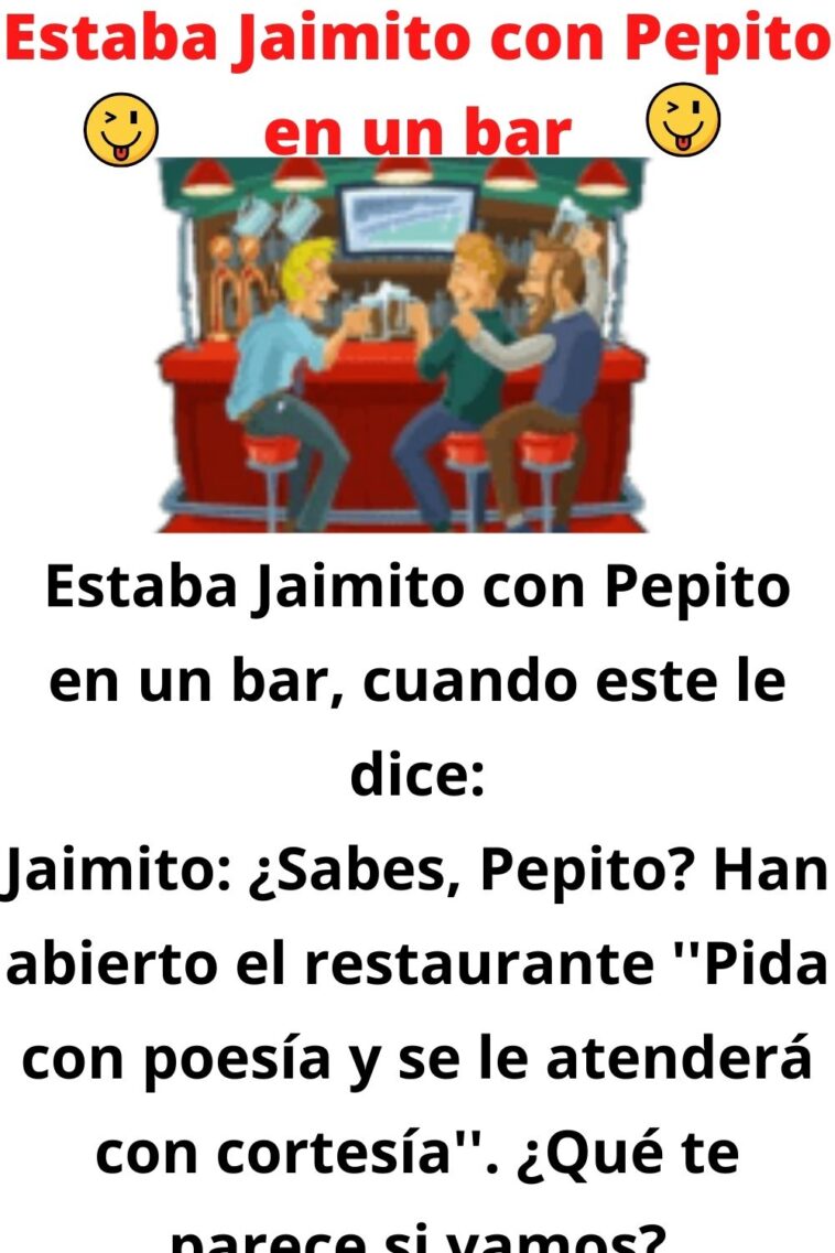 Estaba Jaimito con Pepito en un bar