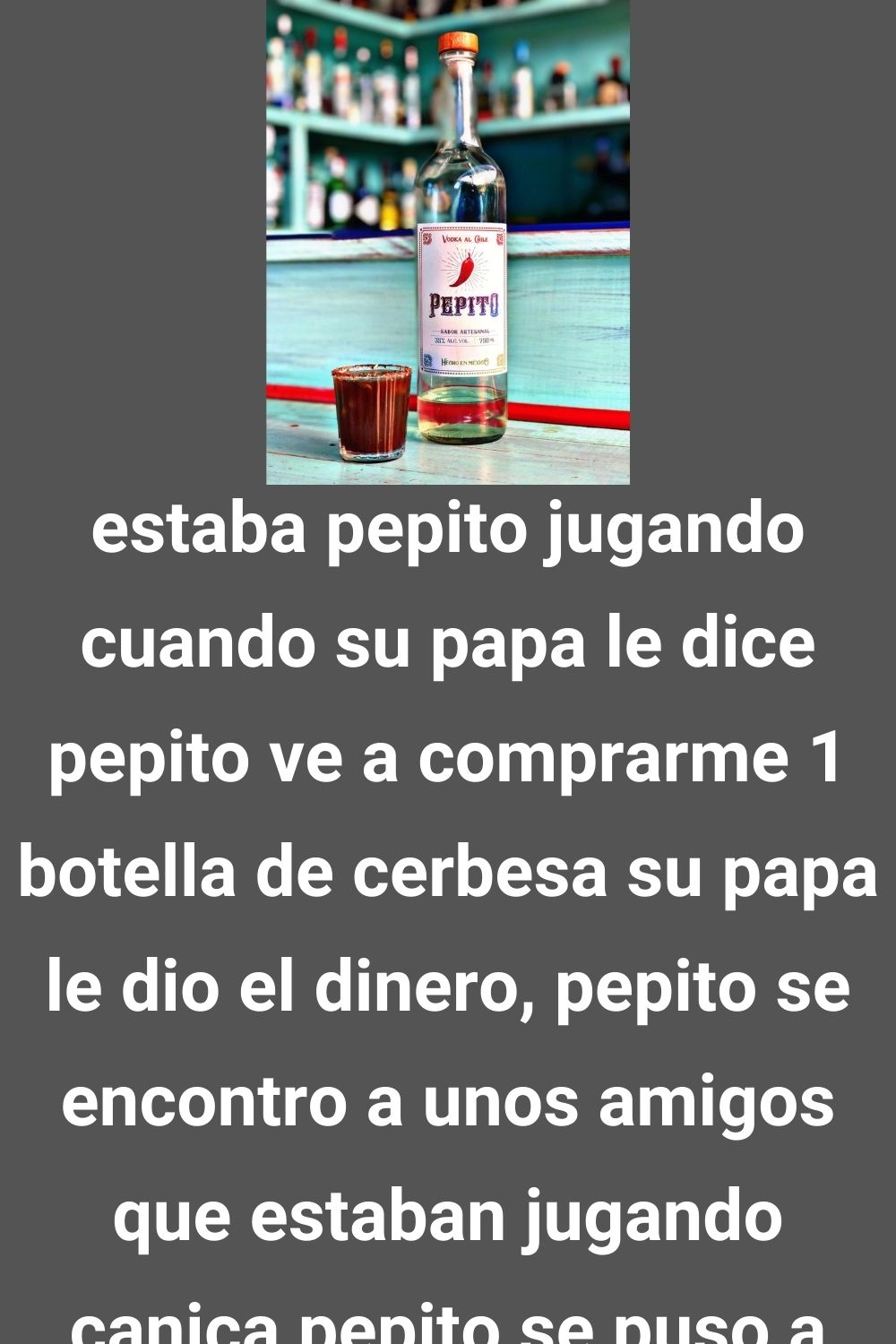 Pepito ve a comprarme 1 botella