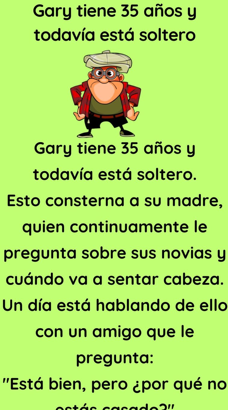 Gary tiene 35 años y todavía está soltero
